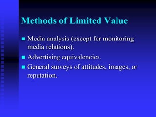 Methods of Limited ValueMedia analysis (except for monitoring media relations).Advertising equivalencies.General surveys of attitudes, images, or reputation.