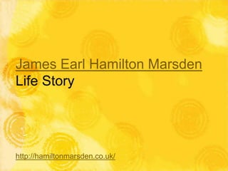 James Earl Hamilton Marsden
Life Story




http://hamiltonmarsden.co.uk/
 