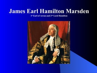 James Earl Hamilton Marsden
       1st Earl of Arran and 2nd Lord Hamilton
 