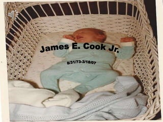 James E Cook Jr.

   8/31/73- 3/18/07
 