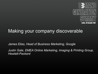 Making your company discoverable James Elias, Head of Business Marketing, Google Justin Gale, EMEA Online Marketing, Imaging & Printing Group, Hewlett-Packard 