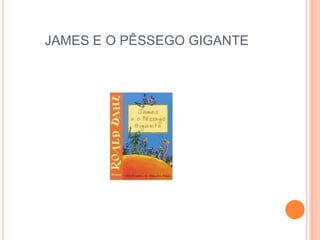 JAMES E O PÊSSEGO GIGANTE
 