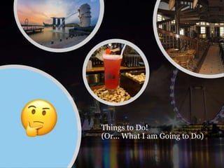 Things to Do!
(Or… What I am Going to Do)
 