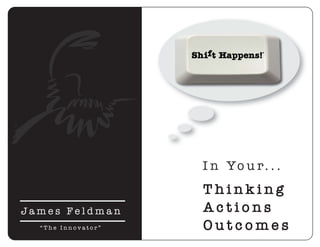 ®




                        I n Yo u r. . .
                        Thinking
    James Feldman       Actions
      “The Innovator”   Outcomes
 