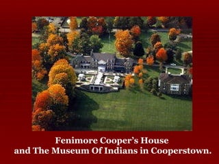 Fenimore Cooper’s House and The Museum Of Indians in Cooperstown. 