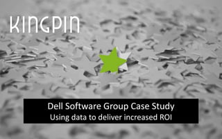 Dell Software Group Case Study
Using data to deliver increased ROI
 