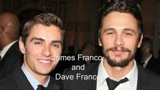 James Franco
and
Dave Franco
 