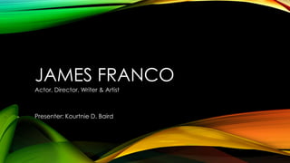 JAMES FRANCO
Actor, Director, Writer & Artist
Presenter: Kourtnie D. Baird
 