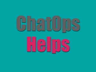 ChatOps
Helps
 