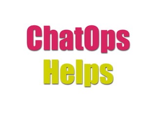 ChatOps
Helps
 