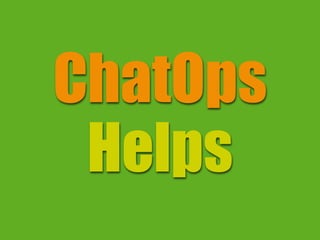 ChatOps
Helps
 