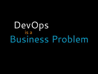 DevOps
is a
Business Problem
 