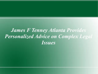 James F Tenney Atlanta Provides
Personalized Advice on Complex Legal
               Issues
 