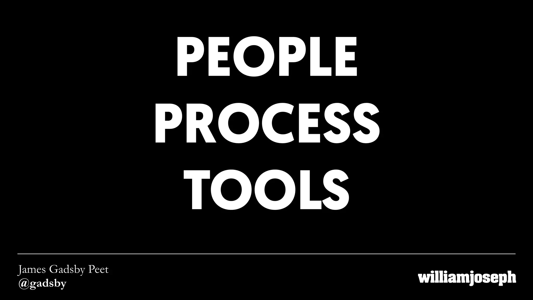PEOPLE
PROCESS
TOOLS
James Gadsby Peet
@gadsby
 