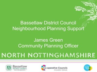 Bassetlaw District Council
Neighbourhood Planning Support
James Green
Community Planning Officer
 
