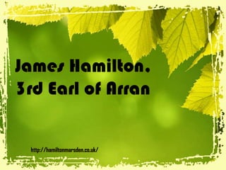 James Hamilton,
3rd Earl of Arran


 http://hamiltonmarsden.co.uk/
 