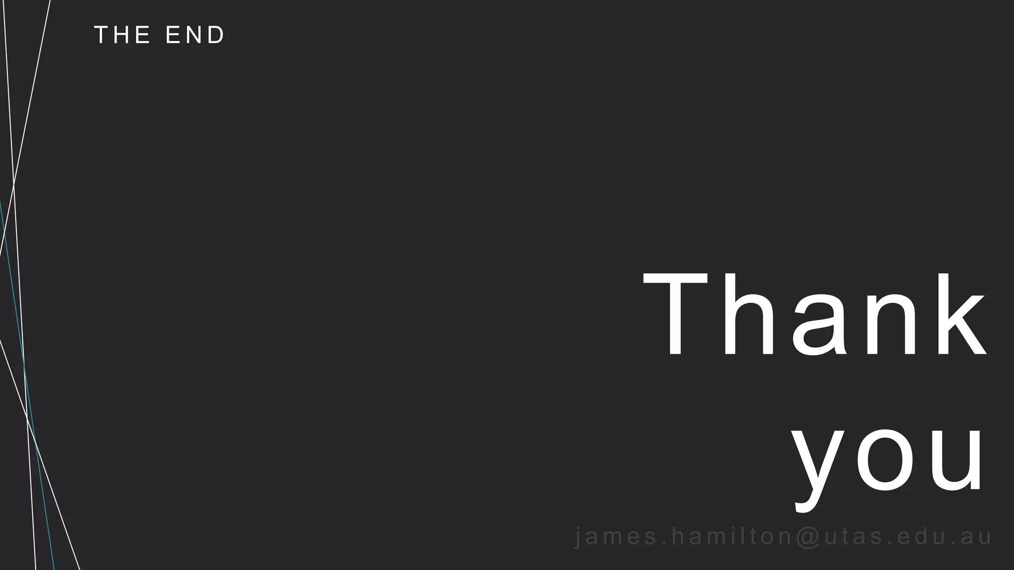 Thank
you
T H E E N D
j a m e s . h a m i l t o n @ u t a s . e d u . a u
 