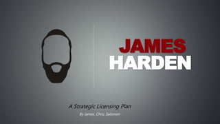 A Strategic Licensing Plan
By James, Chris, Salomon
JAMES
HARDEN
 