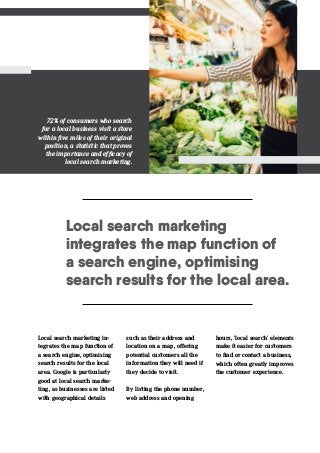 Local search marketing
integrates the map function of
a search engine, optimising
search results for the local area.
Local...
