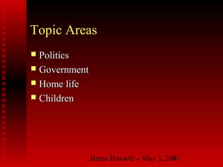 James Howard -- May 3, 20014
Topic Areas
 PoliticsPolitics
 GovernmentGovernment
 Home lifeHome life
 ChildrenChildren
 