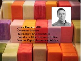 James Howard, MBA
Consumer Markets
Technology & Consumables
President / Chief Executive Officer
Venture Capital Investment Advisor
 