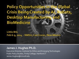 James J. Hughes Ph.D.
Executive Director, Institute for Ethics and Emerging Technologies
Public Policy Studies, Trinity College, Hartford CT
James.Hughes@trincoll.edu

 
