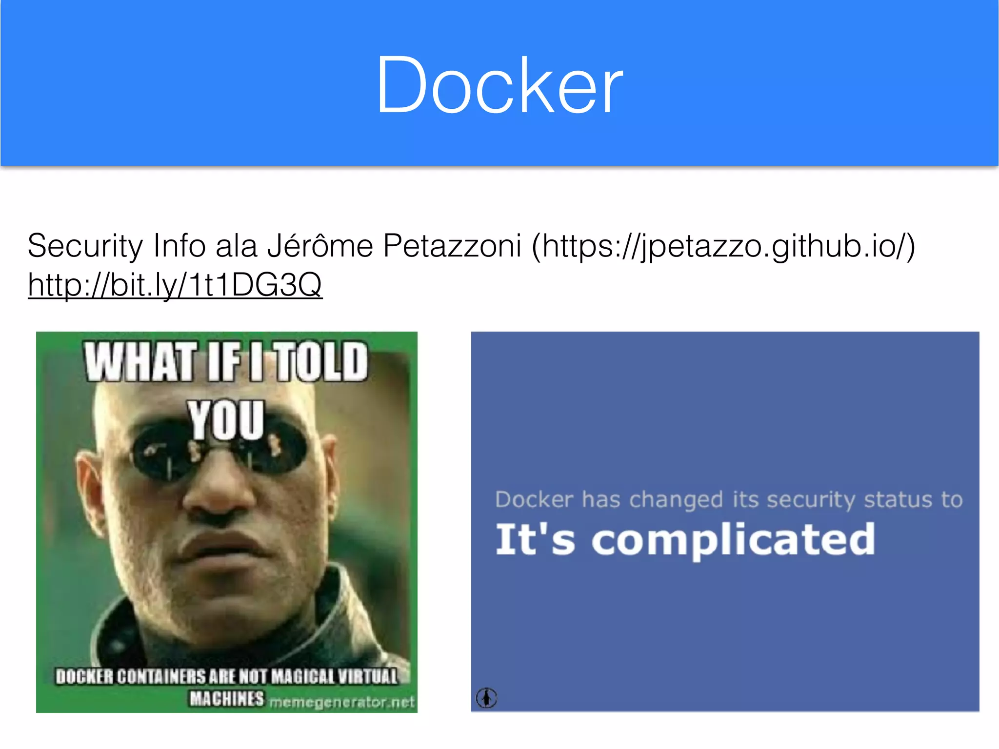 Docker
Security Info ala Jérôme Petazzoni (https://jpetazzo.github.io/)
http://bit.ly/1t1DG3Q
 
