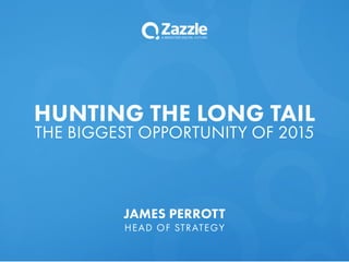 HUNTING THE LONG TAIL
THE BIGGEST OPPORTUNITY OF 2015
JAMES PERROTT
HEAD OF STRATEGY
 