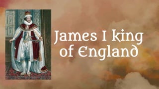 James I king
of England
 