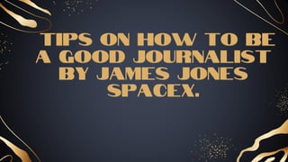 Tips on How to Be
a Good Journalist
by James Jones
SpaceX.
 