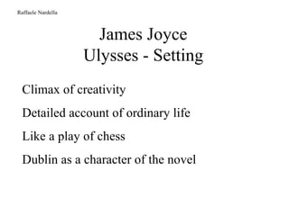 James Joyce Ulysses - Setting Raffaele Nardella Climax of creativity Detailed account of ordinary life Like a play of chess Dublin as a character of the novel 