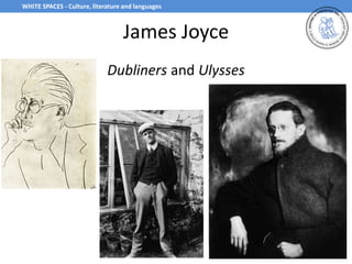 James Joyce
Dubliners and Ulysses
WHITE SPACES - Culture, literature and languages
 