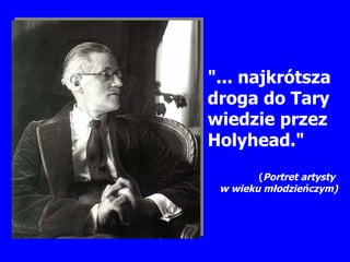 "... najkrótsza droga do Tary wiedzie przez Holyhead."  ( Portret artysty  w wieku  młodzieńczym) 