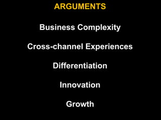 ARGUMENTS<br />Business Complexity<br />Cross-channel Experiences<br />Differentiation<br />Innovation<br />Growth<br />ht...