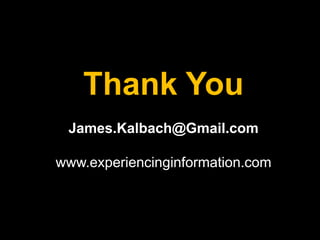 Thank You<br />James.Kalbach@Gmail.com<br />www.experiencinginformation.com<br />http://www.flickr.com/photos/24443965@N08...