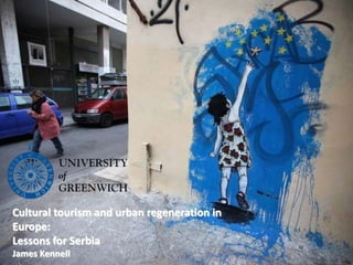 Cultural tourism and urban regeneration in
Europe:
Lessons for Serbia
James Kennell
 