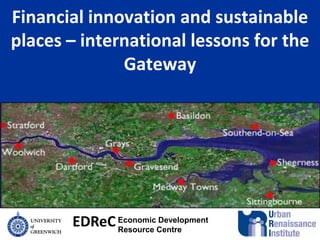 Financial innovation and sustainable places – international lessons for the Gateway Economic Development Resource Centre EDReC 
