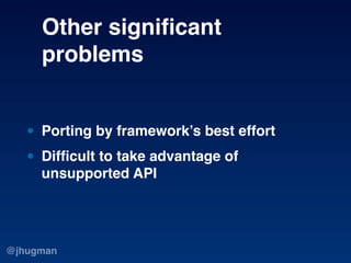 Other signiﬁcant
     problems


   • Porting by framework’s best effort
   • Difﬁcult to take advantage of
     unsupport...
