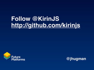 Follow @KirinJS
http://github.com/kirinjs




                   @jhugman
 