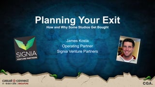 Planning Your Exit
How and Why Some Studios Get Bought
James Kosta
Operating Partner
Signia Venture Partners
 