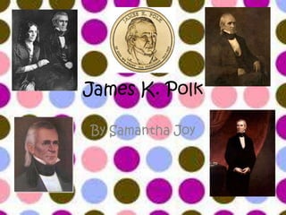 James K. Polk

By Samantha Joy
 