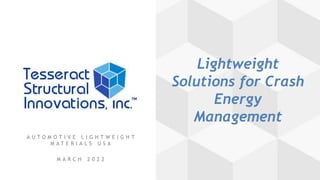 M A R C H 2 0 2 2
Lightweight
Solutions for Crash
Energy
Management
A U T O M O T I V E L I G H T W E I G H T
M A T E R I A L S U S A
 