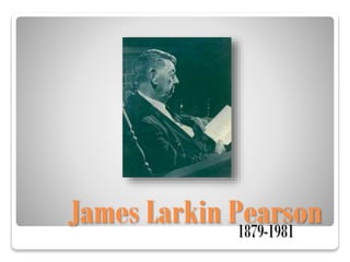 James Larkin Pearson1879-1981
 