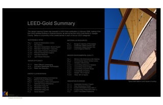 LEED-Gold Summary
                           The James Learning Center was awarded a LEED-Gold certification in February 2008, making it the
                           first LEED certified building in Prescott Arizona, as well as the first LEED-Gold facility in Yavapai
                           County. Below is a summary of the credits earned in each of the six LEED categories.

                           SUSTAINABLE SITES                                      MATERIALS & RESOURCES
                           Prq_1    Erosion & Sedimentation Control
                                                                                  Prq_1    Storage & Collection of Recyclables
                           Cr_1     Site Selection                                Cr_2.1   Construction Waste Diversion 50%
                           Cr_4.2   Alternative Transportation- Bicycle Support   Cr_2.2   Construction Waste Diversion 75%
                           Cr_4.4   Alternative Transportation- Carpooling        Cr_5.1   Local & Regional Materials
                           Cr_5.1   Open Space Protection & Restoration
                           Cr_5.2   Reduced Development Footprint
                           Cr_7.1   Heat Island Reduction
                                                                                  INDOOR ENVIRONMENTAL QUALITY
                           Cr_8     Light Pollution Reduction
                                                                                  Prq_1    Minimum IAQ Performance Site Selection
                           WATER EFFICIENCY                                       Prq_2    Environmental Tobacco Smoke Control
                                                                                  Cr_2     Ventilation Effectiveness
                           Cr_1.1   Water Efficient Landscaping                   Cr_4.1   Low-Emitting Adhesives & Sealants
                           Cr_2     Innovative Wastewater Technologies            Cr_4.2   Low-Emitting Paints & Stains
                           Cr_3.1   Water Use Reduction                           Cr_4.4   Low-Emitting Composite Woods
                                                                                  Cr_6.1   Controllability of Systems
                                                                                  Cr_8.1   Daylight- 75% of Spaces
                           ENERGY & ATMOSPHERE
                                                                                  Cr_8.2   Views- 90% of Spaces

                           Prq_1    Fundamental Building Commissioning
                           Prq_2    Minimum Energy Performance
                           Prq_3    CFC Reduction in HVAC & R Equipment
                                                                                  INNOVATION IN DESIGN                              Typical trellis detail at south façade of building
                           Cr_1     Optimized Energy Performance                  Cr_1.1   Sustainable Education Program
                           Cr_2.1   Renewable Energy 5%                           Cr_1.2   Geen Maintenance Polices
                           Cr_2.2   Renewable Energy 10%                          Cr_1.3   Exceed Renewable Energy (40% +)
                           Cr_2.3   Renewable Energy 20%                          Cr_1.4   Exceed Energy Performance (65% +)
                           Cr_4     Ozone Depletion                               Cr_2     LEED™ Accredited Professional

CATALYST	

ARCHITECTURE    	

Catalyst Architecture	

 