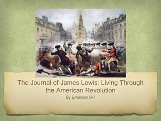 The Journal of James Lewis: Living Through
the American Revolution
By Emerson 8-7
 