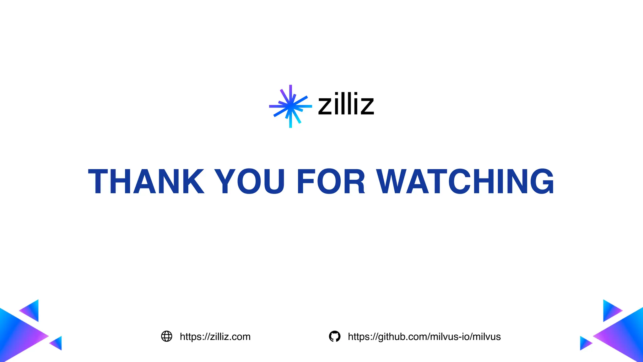 THANK YOU FOR WATCHING
https://github.com/milvus-io/milvus
https://zilliz.com
 