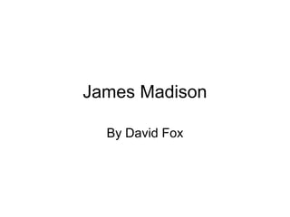 James Madison

  By David Fox
 