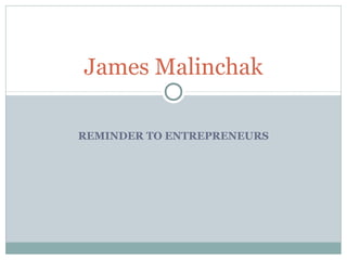 James Malinchak
REMINDER TO ENTREPRENEURS

 