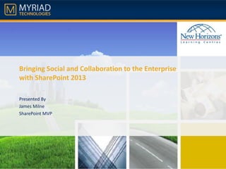 Bringing Social and Collaboration to the Enterprise
with SharePoint 2013
Presented By
James Milne
SharePoint MVP

 