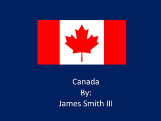 Canada By: James Smith III 